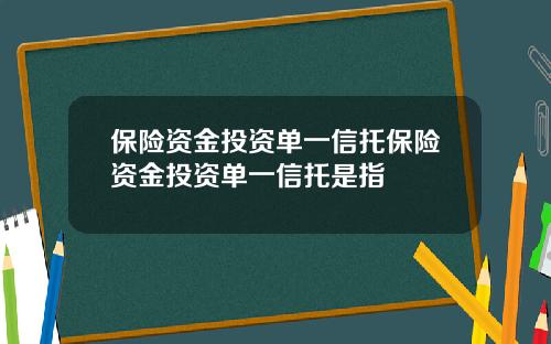 保险资金投资单一信托保险资金投资单一信托是指