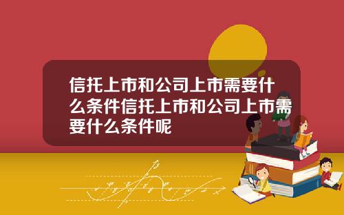 信托上市和公司上市需要什么条件信托上市和公司上市需要什么条件呢