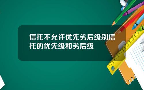 信托不允许优先劣后级别信托的优先级和劣后级