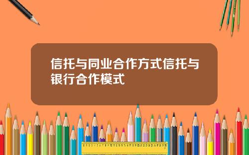 信托与同业合作方式信托与银行合作模式