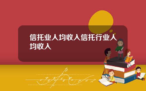 信托业人均收入信托行业人均收入