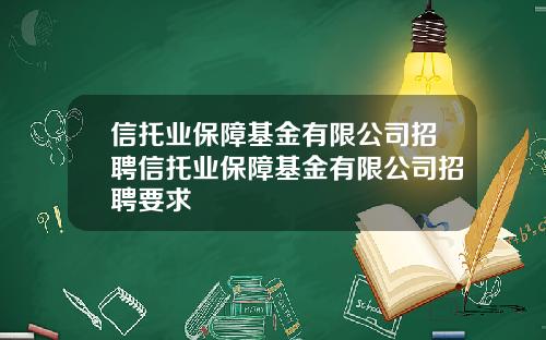 信托业保障基金有限公司招聘信托业保障基金有限公司招聘要求