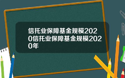 信托业保障基金规模2020信托业保障基金规模2020年