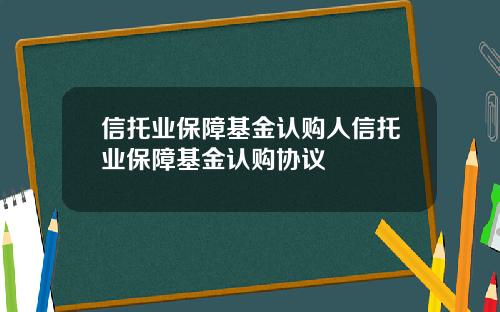 信托业保障基金认购人信托业保障基金认购协议