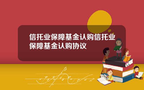 信托业保障基金认购信托业保障基金认购协议