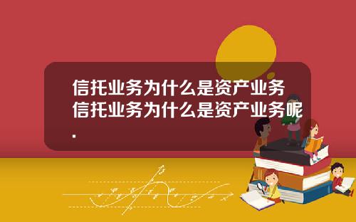 信托业务为什么是资产业务信托业务为什么是资产业务呢.