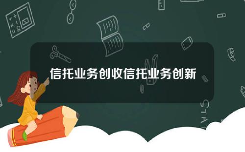 信托业务创收信托业务创新