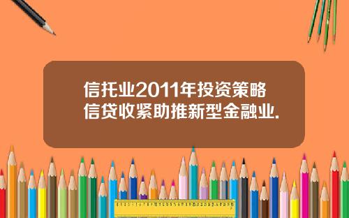 信托业2011年投资策略信贷收紧助推新型金融业.