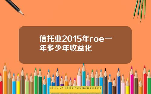 信托业2015年roe一年多少年收益化