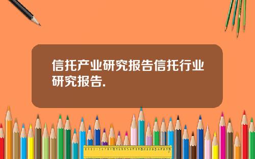 信托产业研究报告信托行业研究报告.