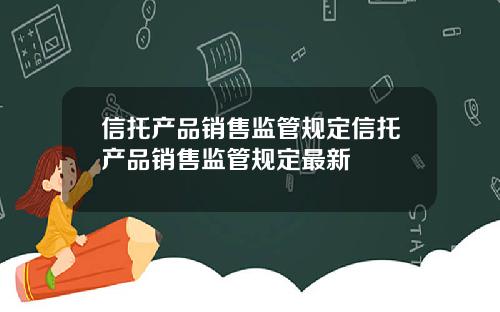 信托产品销售监管规定信托产品销售监管规定最新