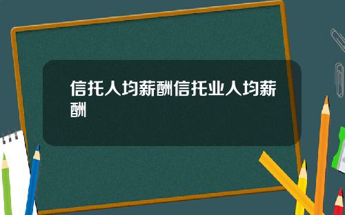 信托人均薪酬信托业人均薪酬