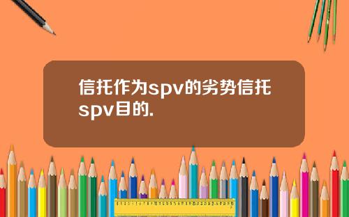 信托作为spv的劣势信托spv目的.