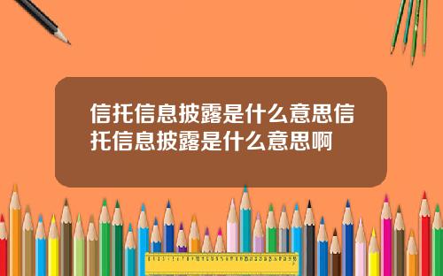 信托信息披露是什么意思信托信息披露是什么意思啊