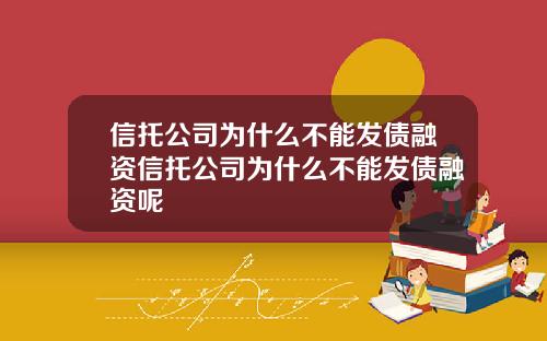 信托公司为什么不能发债融资信托公司为什么不能发债融资呢