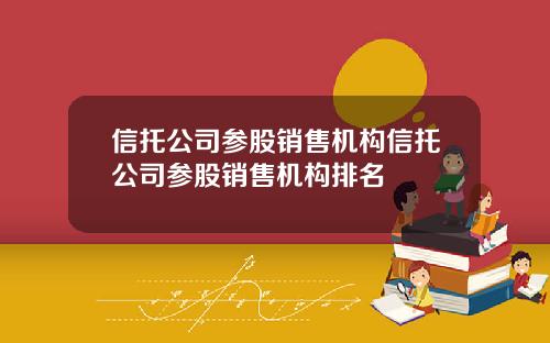 信托公司参股销售机构信托公司参股销售机构排名