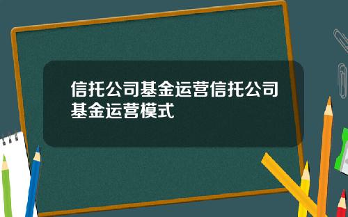 信托公司基金运营信托公司基金运营模式