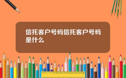 信托客户号码信托客户号码是什么