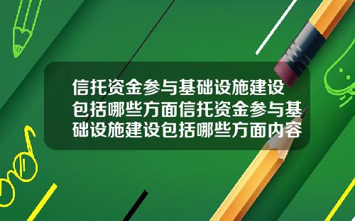 信托资金参与基础设施建设包括哪些方面信托资金参与基础设施建设包括哪些方面内容