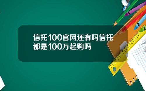 信托100官网还有吗信托都是100万起购吗