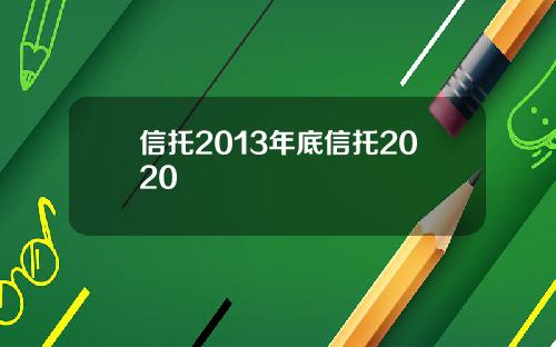 信托2013年底信托2020