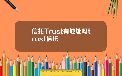 信托Trust有地址吗trust信托