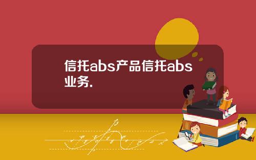 信托abs产品信托abs业务.