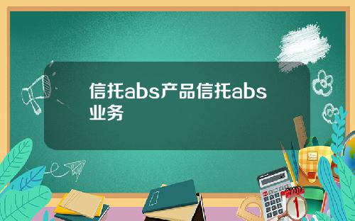 信托abs产品信托abs业务