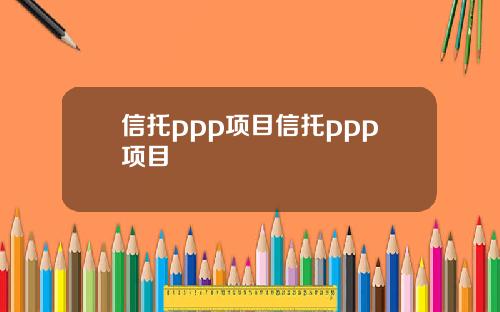 信托ppp项目信托ppp项目