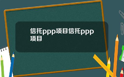 信托ppp项目信托ppp项目