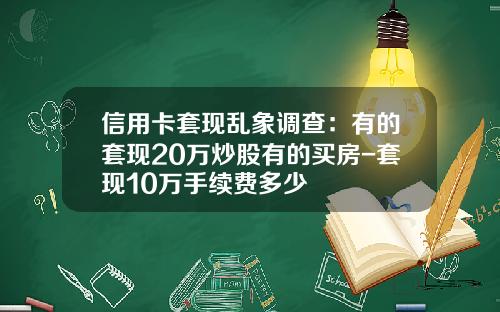 信用卡套现乱象调查：有的套现20万炒股有的买房-套现10万手续费多少