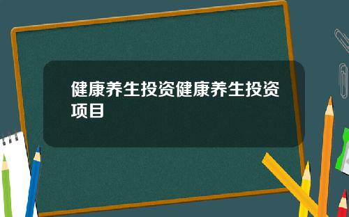 健康养生投资健康养生投资项目