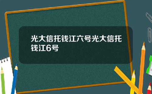 光大信托钱江六号光大信托钱江6号