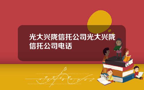 光大兴陇信托公司光大兴陇信托公司电话