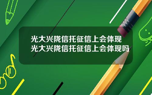 光大兴陇信托征信上会体现光大兴陇信托征信上会体现吗