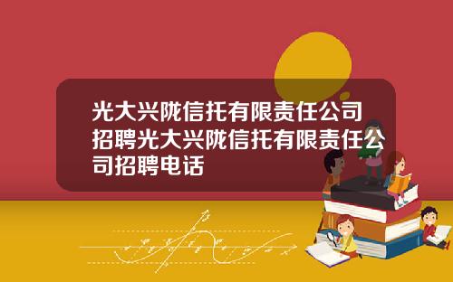 光大兴陇信托有限责任公司招聘光大兴陇信托有限责任公司招聘电话