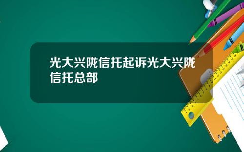 光大兴陇信托起诉光大兴陇信托总部