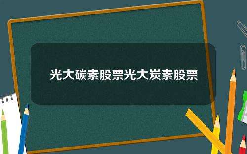光大碳素股票光大炭素股票
