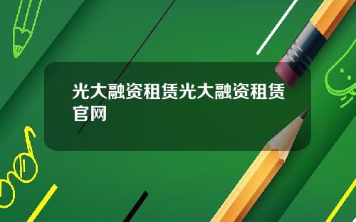 光大融资租赁光大融资租赁官网