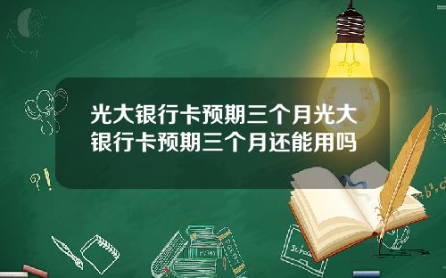 光大银行卡预期三个月光大银行卡预期三个月还能用吗