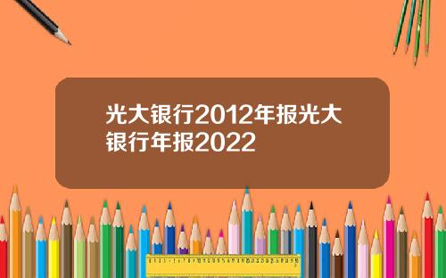 光大银行2012年报光大银行年报2022