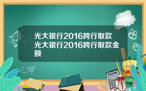 光大银行2016跨行取款光大银行2016跨行取款金额