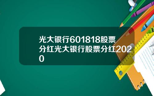 光大银行601818股票分红光大银行股票分红2020