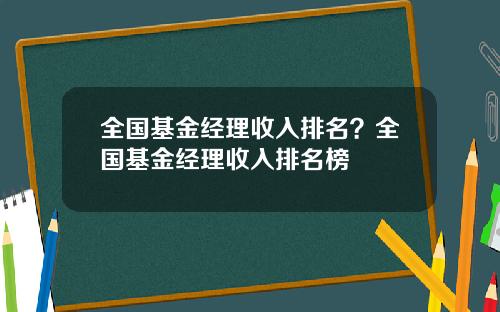 全国基金经理收入排名？全国基金经理收入排名榜