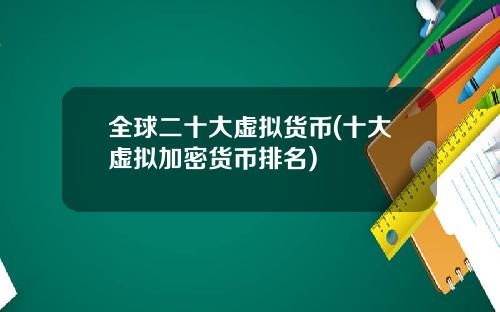 全球二十大虚拟货币(十大虚拟加密货币排名)