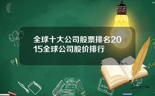 全球十大公司股票排名2015全球公司股价排行
