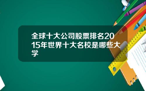 全球十大公司股票排名2015年世界十大名校是哪些大学