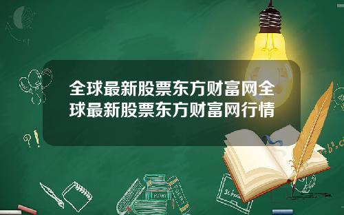 全球最新股票东方财富网全球最新股票东方财富网行情