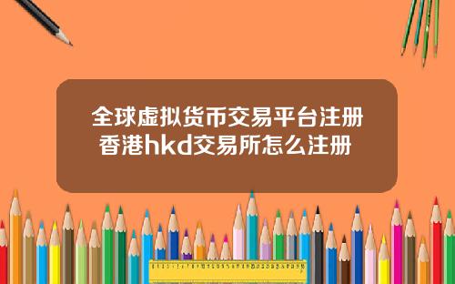 全球虚拟货币交易平台注册 香港hkd交易所怎么注册