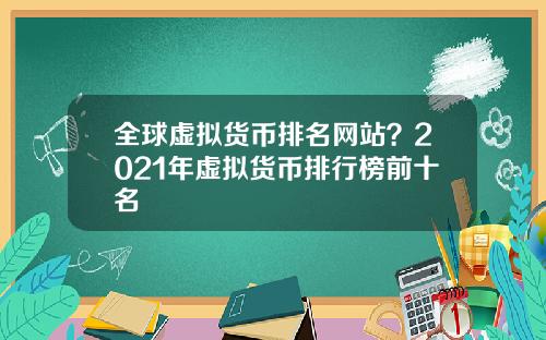 全球虚拟货币排名网站？2021年虚拟货币排行榜前十名